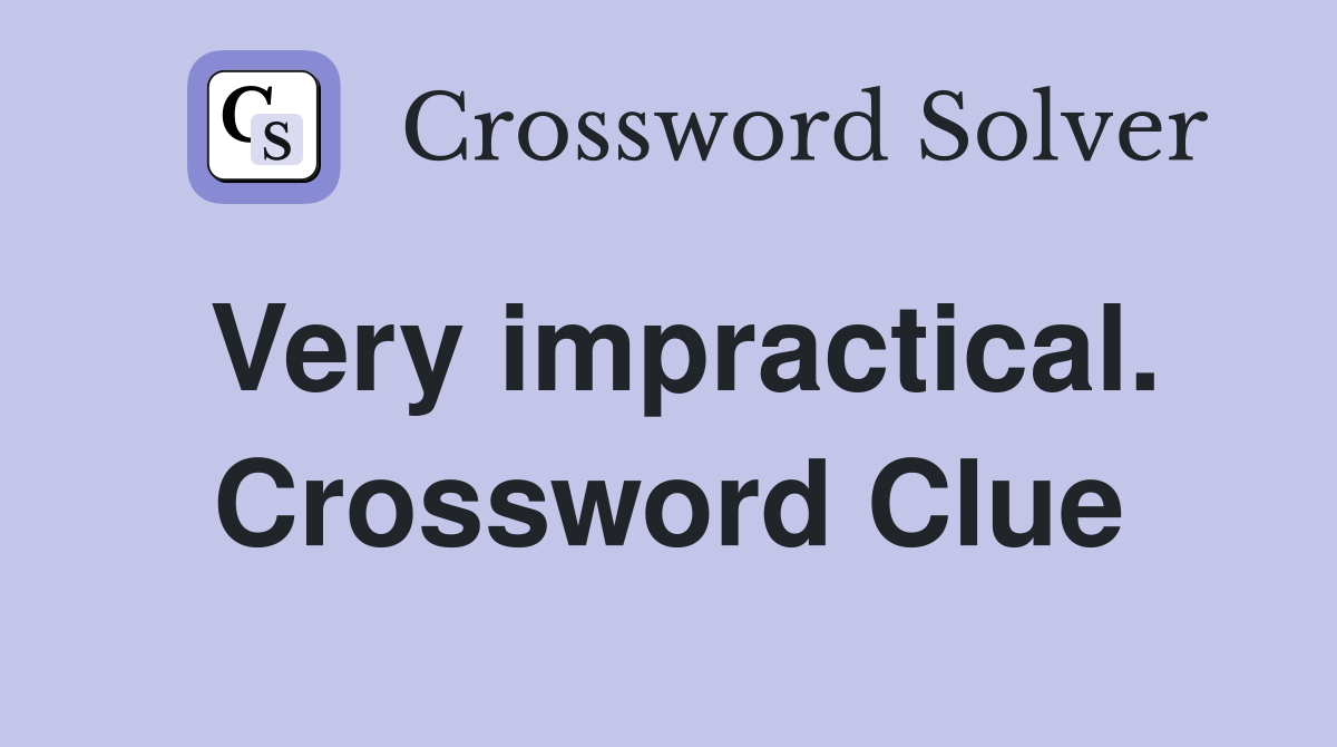 Very impractical. Crossword Clue