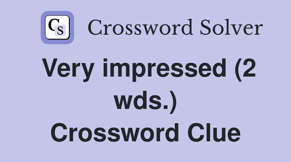 Very impressed (2 wds.) Crossword Clue