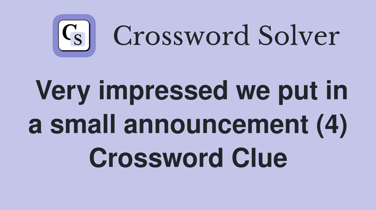 Very impressed we put in a small announcement (4) Crossword Clue