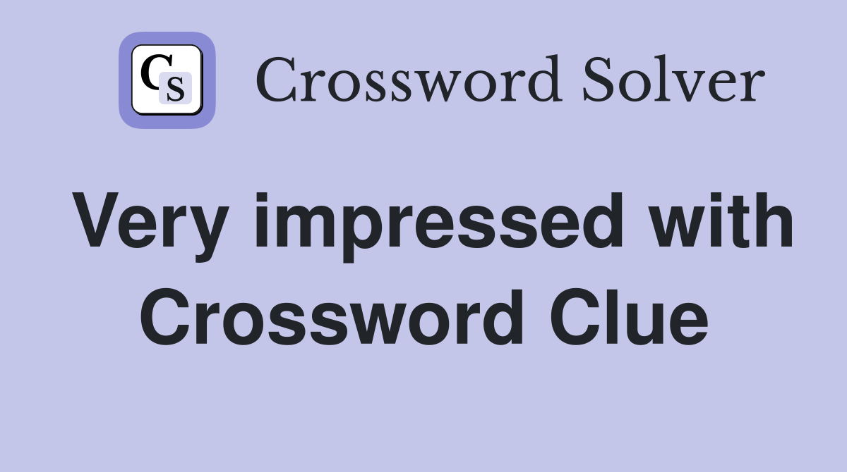 Very impressed with Crossword Clue