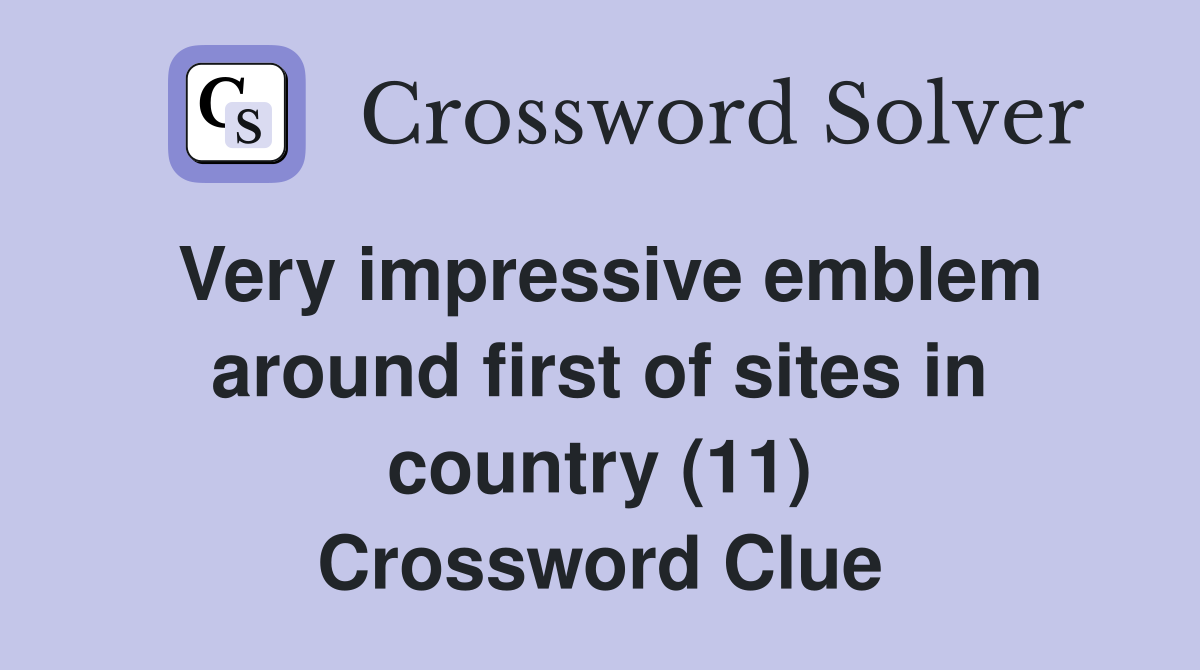 Very impressive emblem around first of sites in country (11) Crossword Clue