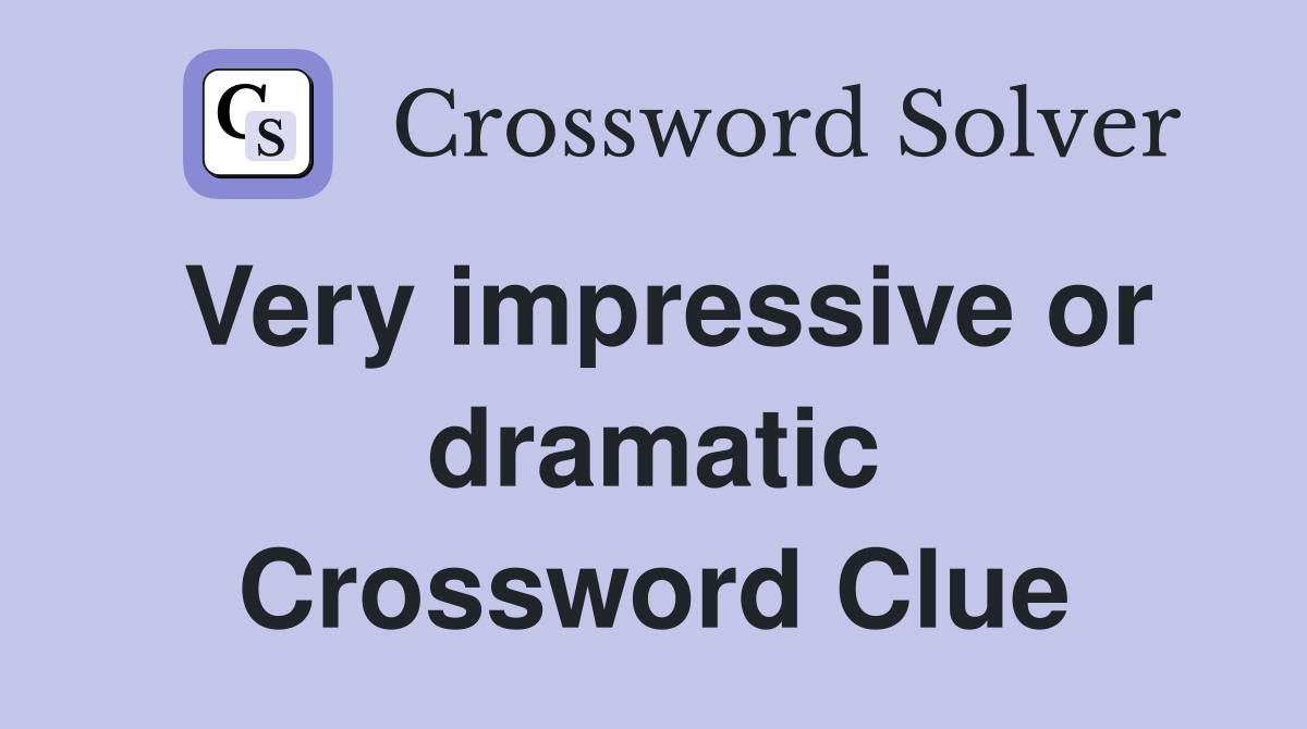 Very impressive or dramatic Crossword Clue