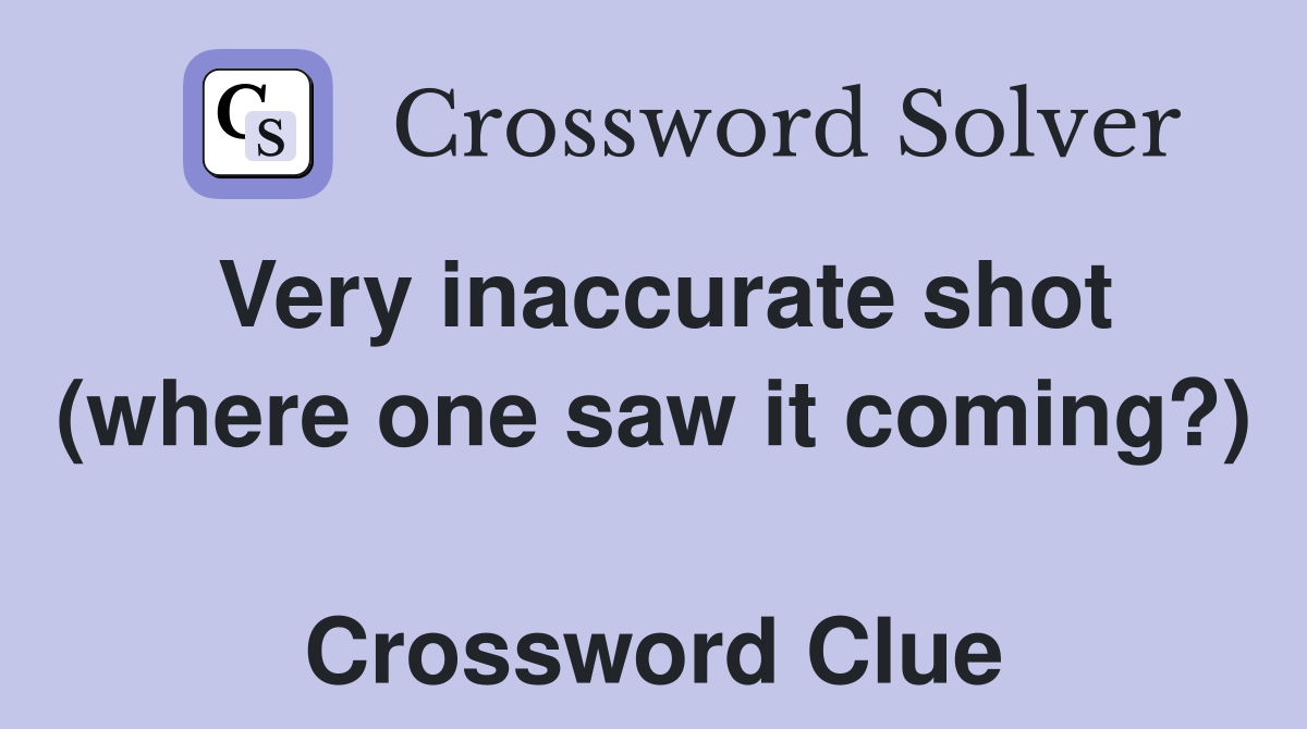Very inaccurate shot (where one saw it coming?)  Crossword Clue
