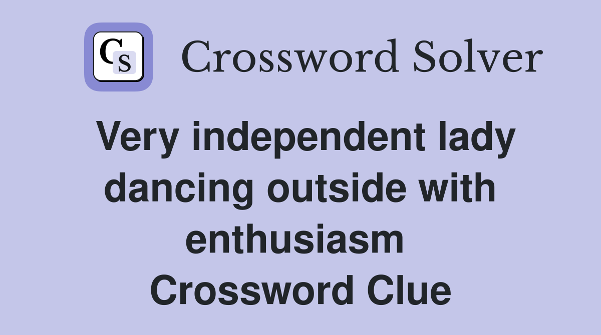 Very independent lady dancing outside with enthusiasm  Crossword Clue