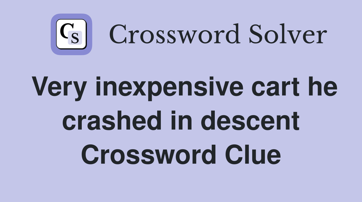 Very inexpensive cart he crashed in descent Crossword Clue