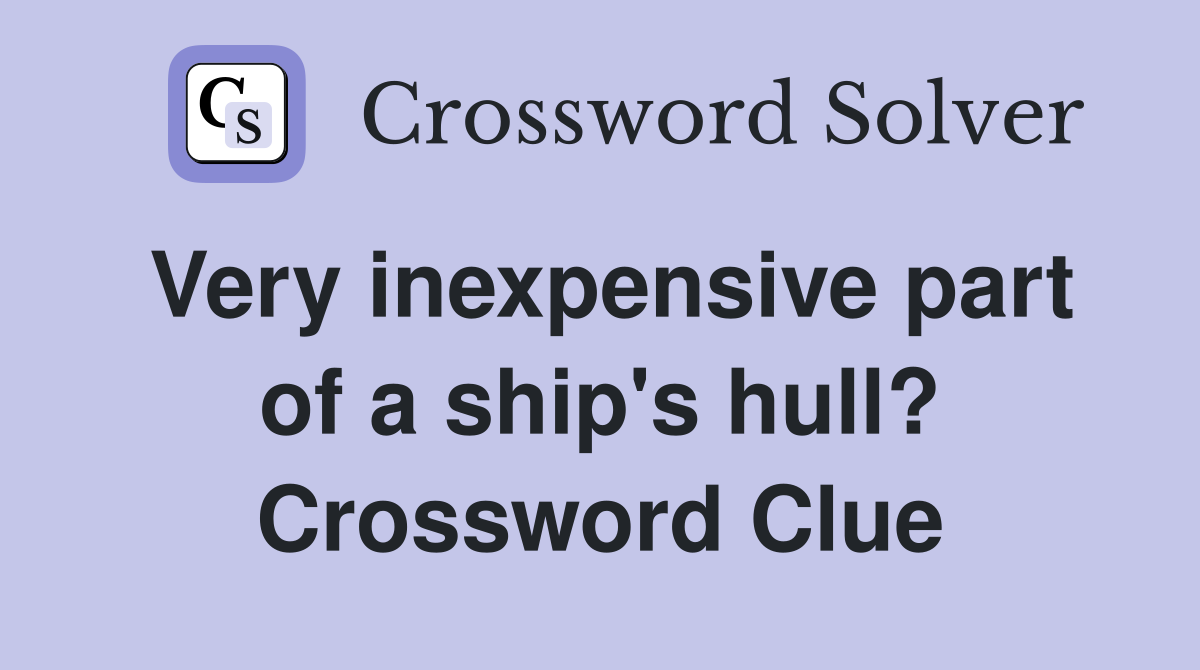 Very inexpensive part of a ship's hull? Crossword Clue