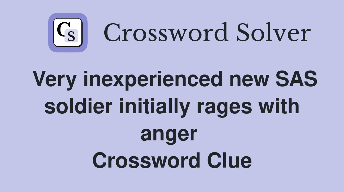 Very inexperienced new SAS soldier initially rages with anger  Crossword Clue