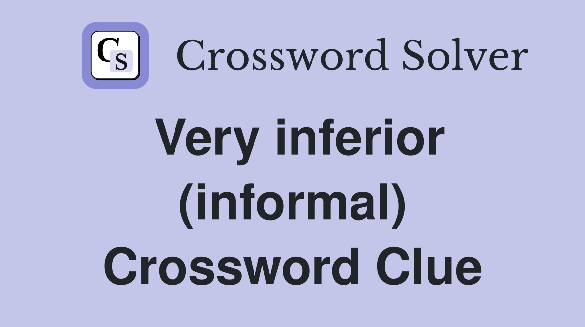 Very inferior (informal) Crossword Clue