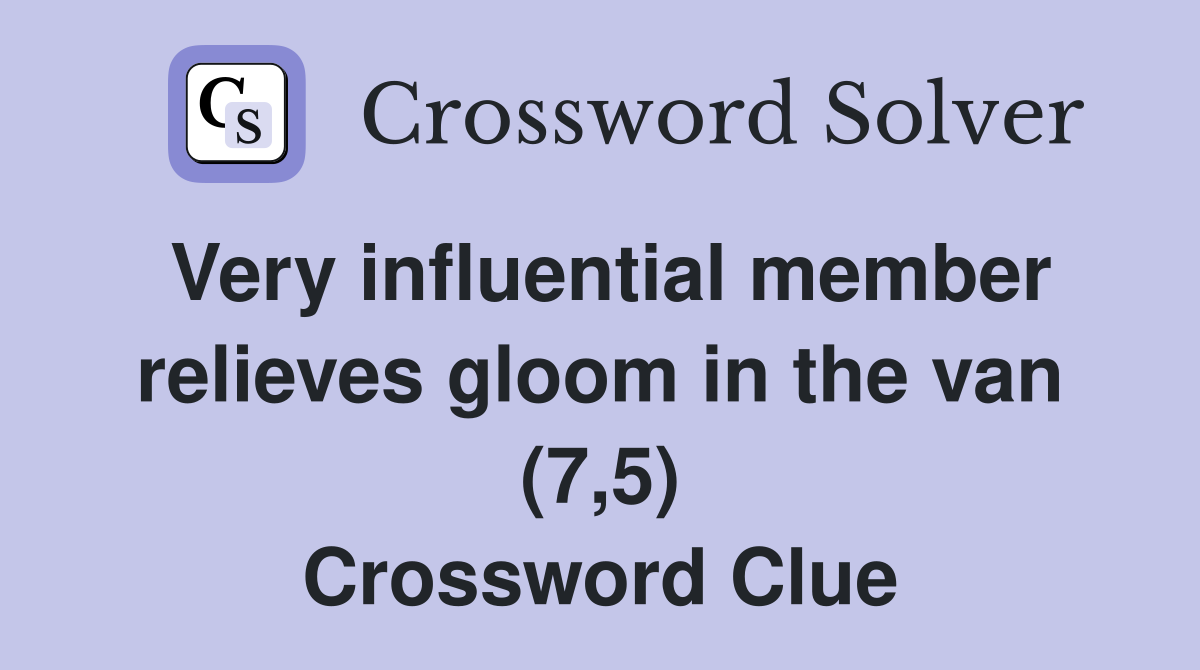 Very influential member relieves gloom in the van (7,5) Crossword Clue