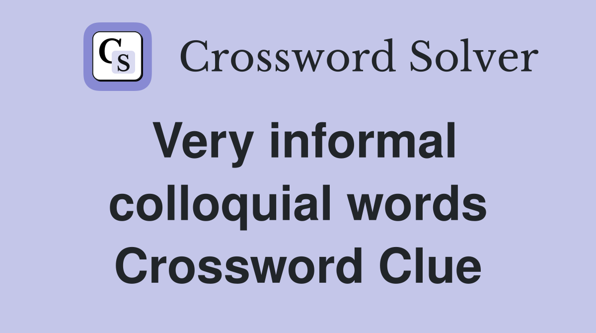 Very informal colloquial words Crossword Clue