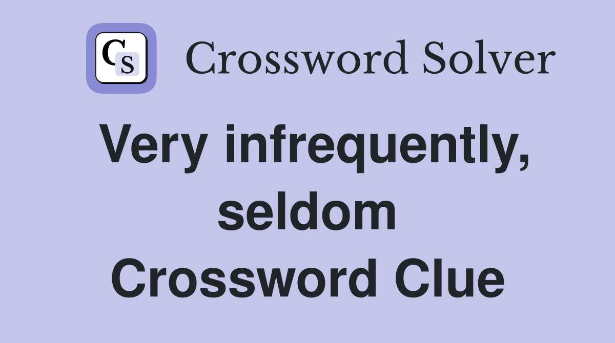 Very infrequently, seldom Crossword Clue
