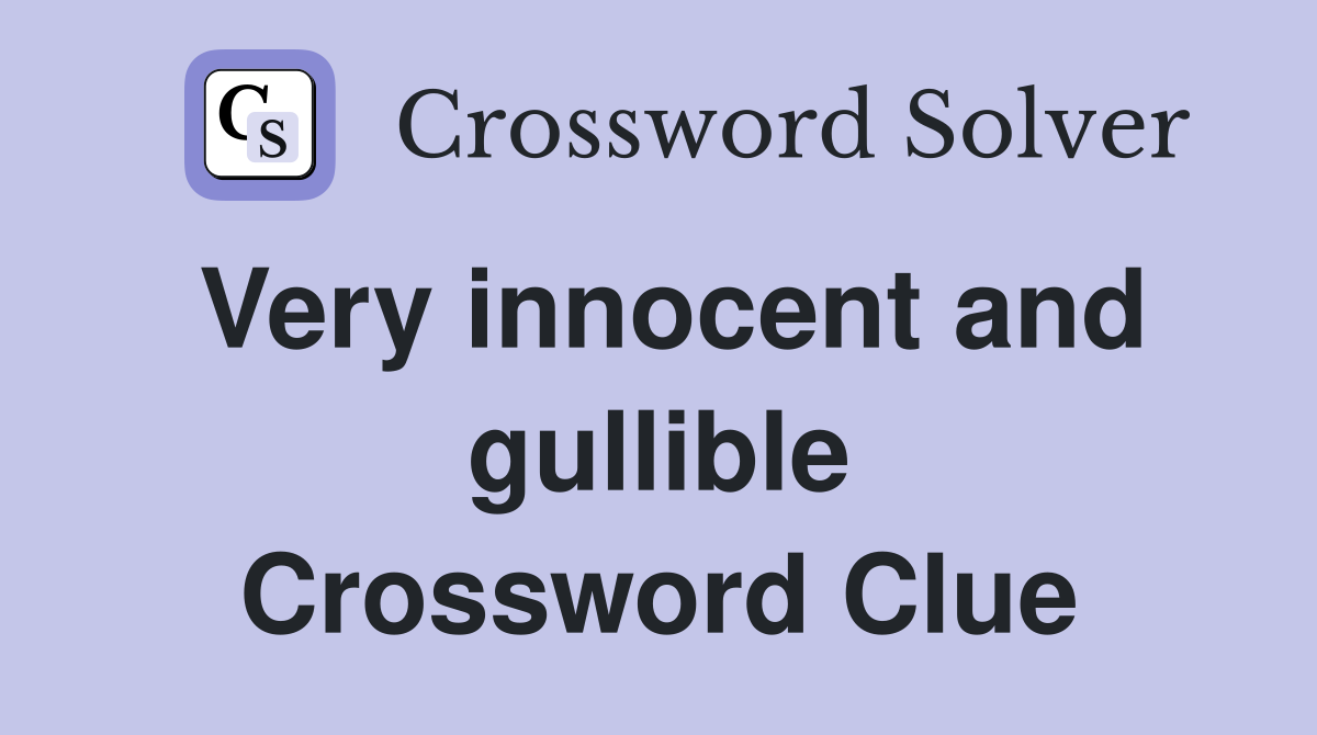 Very innocent and gullible Crossword Clue