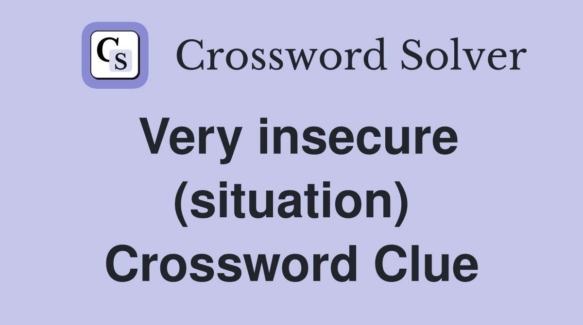 Very insecure (situation) Crossword Clue