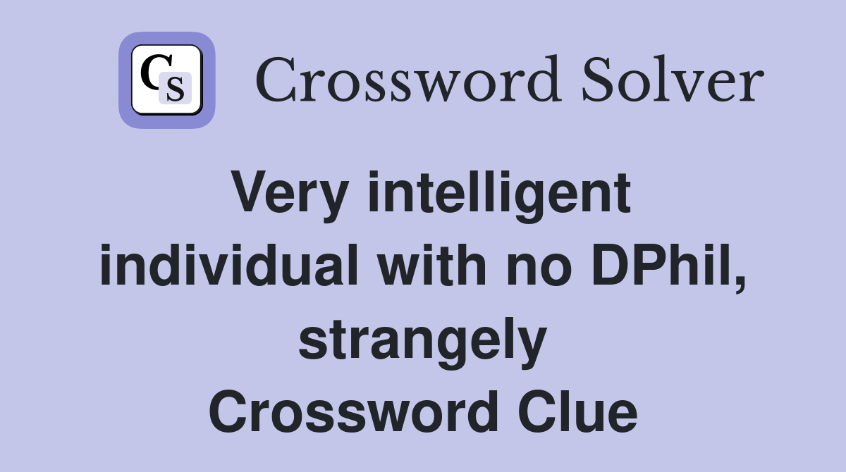 Very intelligent individual with no DPhil, strangely Crossword Clue