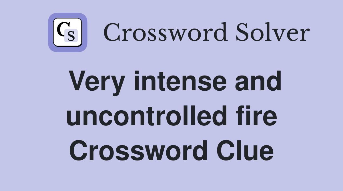 Very intense and uncontrolled fire Crossword Clue