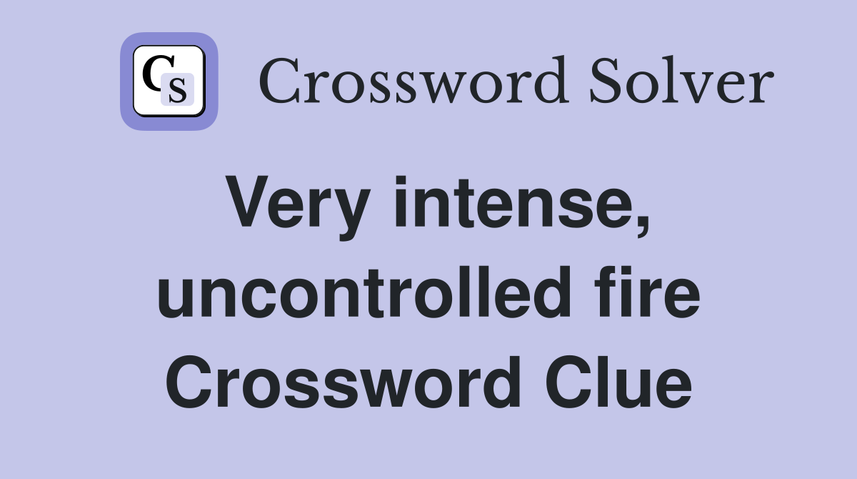 Very intense, uncontrolled fire Crossword Clue