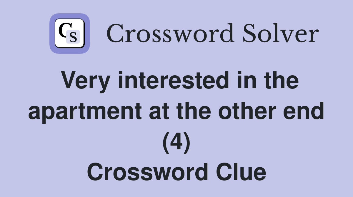 Very interested in the apartment at the other end (4) Crossword Clue