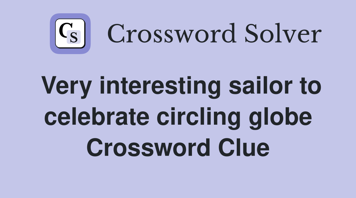 Very interesting sailor to celebrate circling globe Crossword Clue