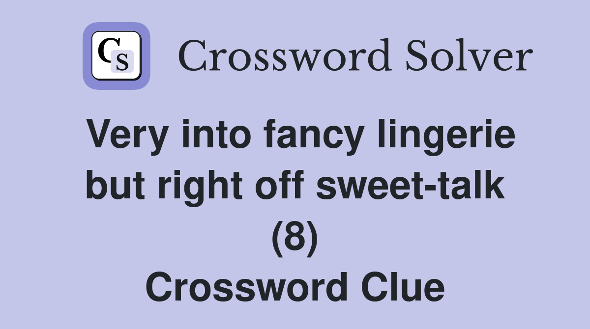Very into fancy lingerie but right off sweet-talk (8) Crossword Clue