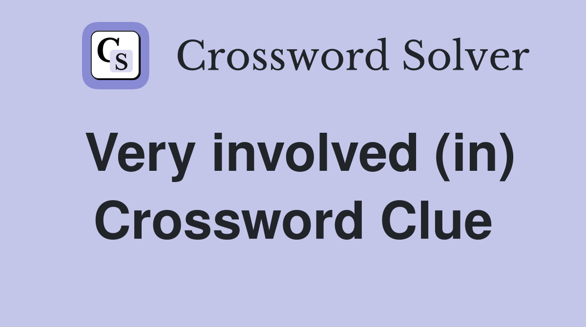 Very involved (in) Crossword Clue