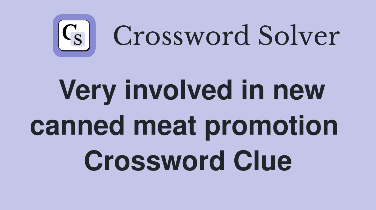 Very involved in new canned meat promotion  Crossword Clue