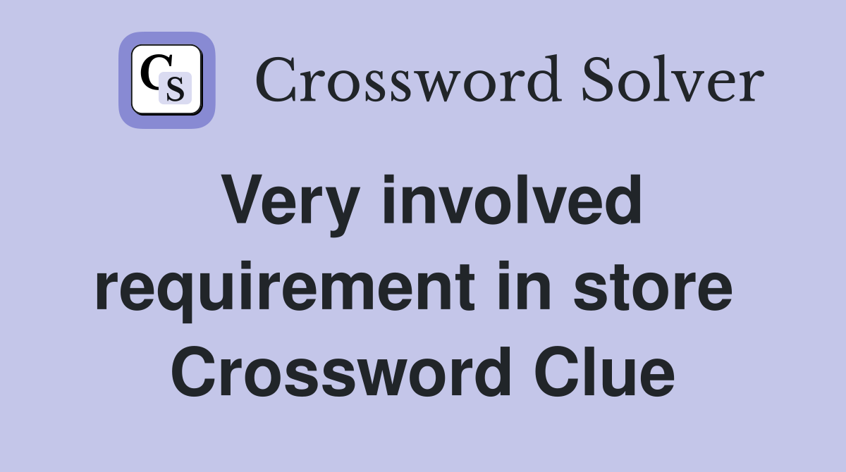 Very involved requirement in store  Crossword Clue