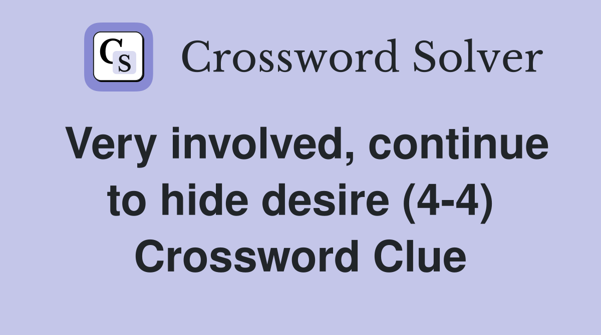 Very involved, continue to hide desire (4-4) Crossword Clue