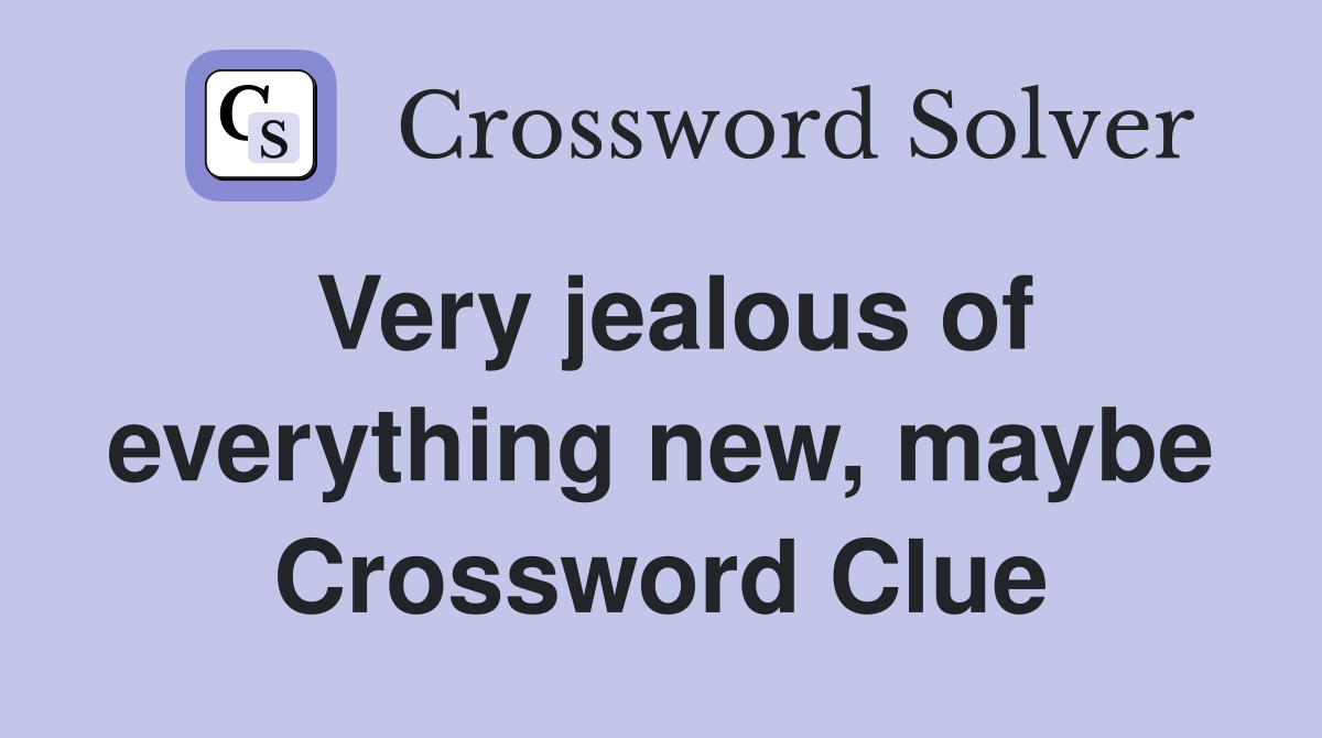 Very jealous of everything new, maybe Crossword Clue