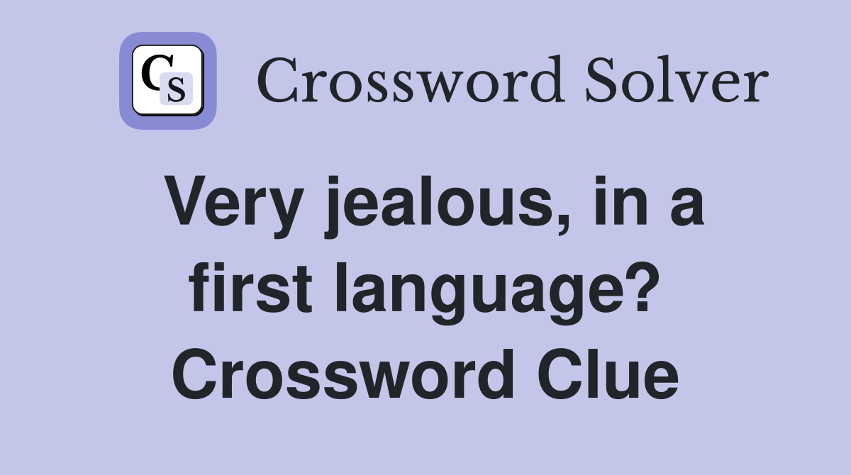 Very jealous, in a first language? Crossword Clue
