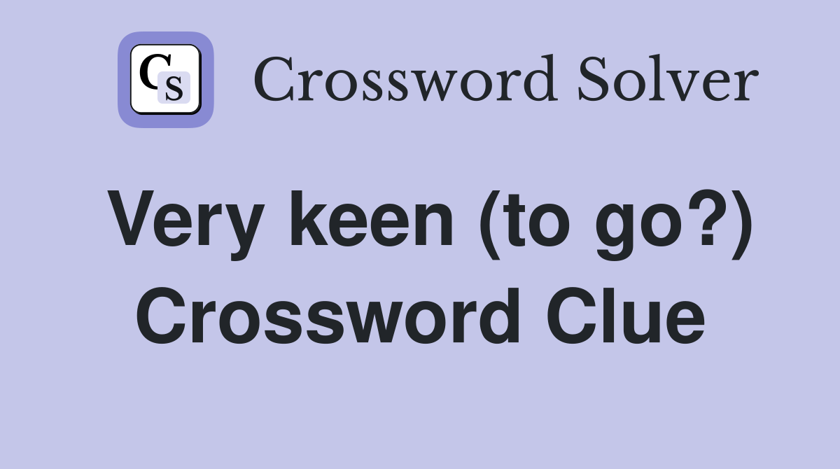 Very keen (to go?) Crossword Clue