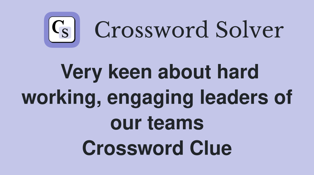 Very keen about hard working, engaging leaders of our teams Crossword Clue