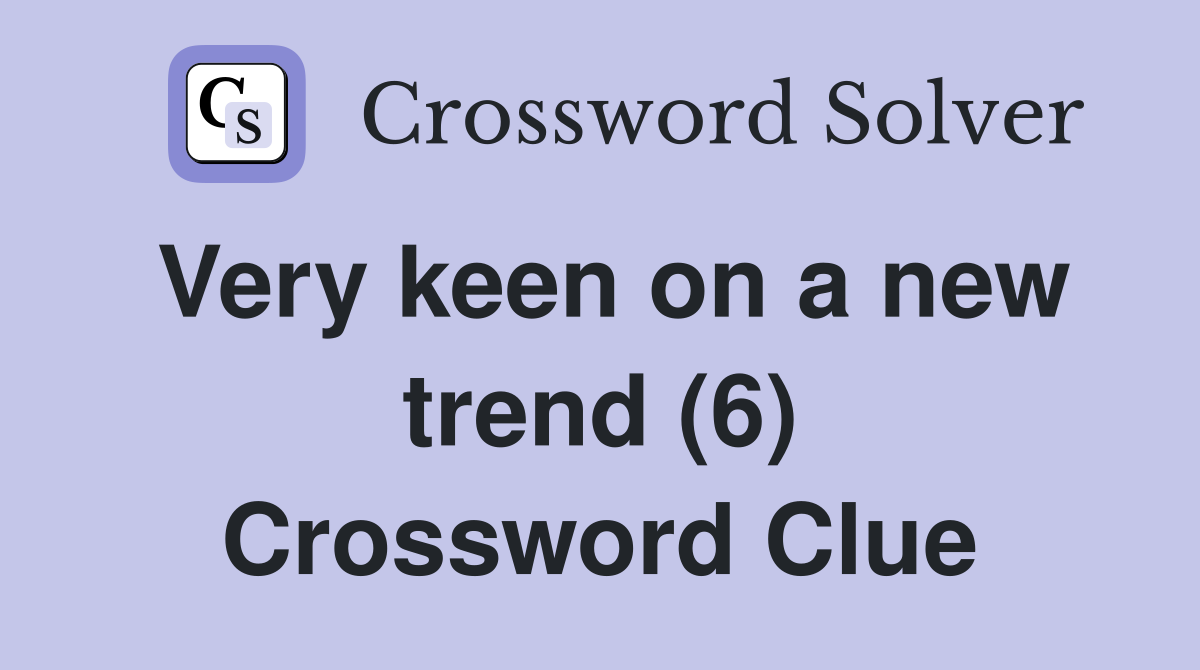 Very keen on a new trend (6) Crossword Clue