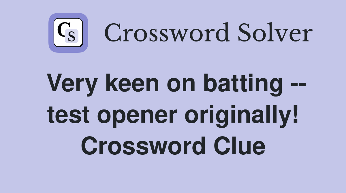 Very keen on batting -- test opener originally! Crossword Clue