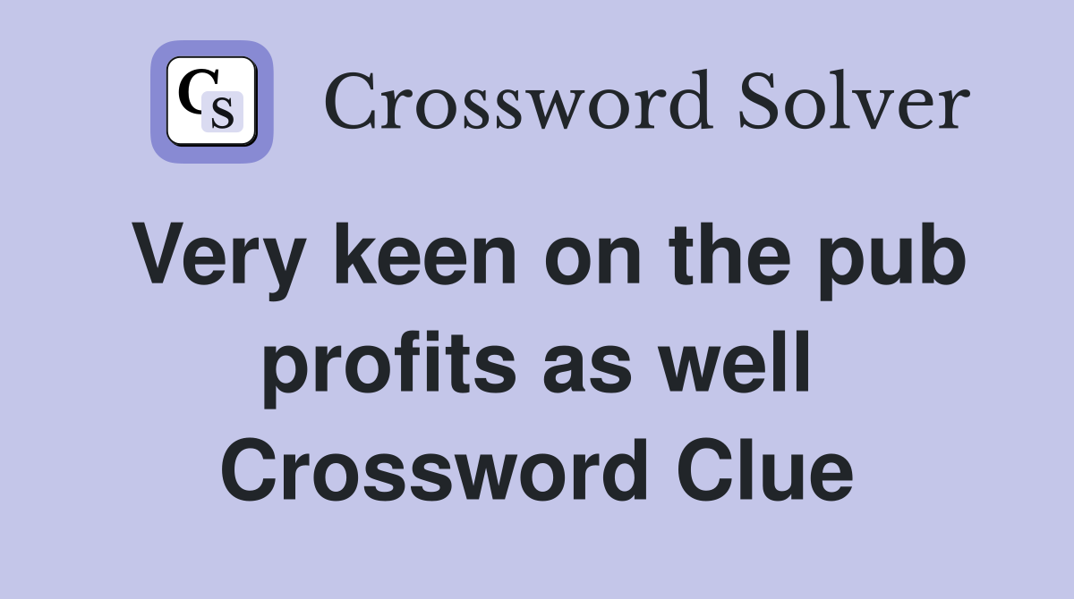 Very keen on the pub profits as well Crossword Clue