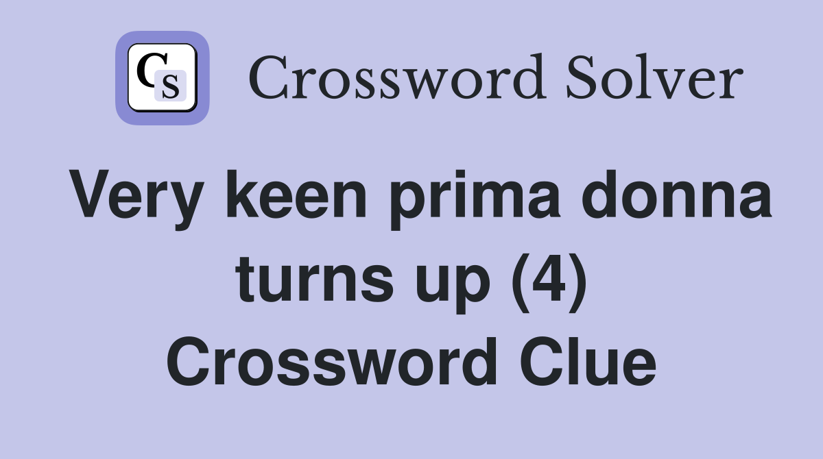 Very keen prima donna turns up (4) Crossword Clue