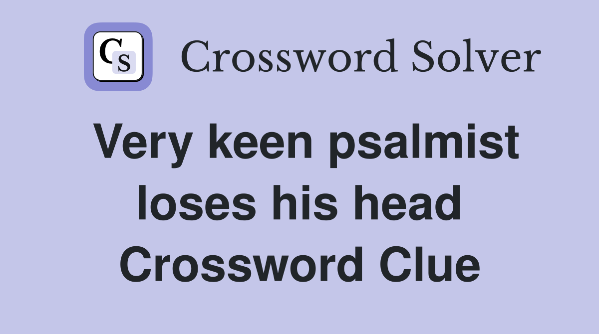 Very keen psalmist loses his head Crossword Clue