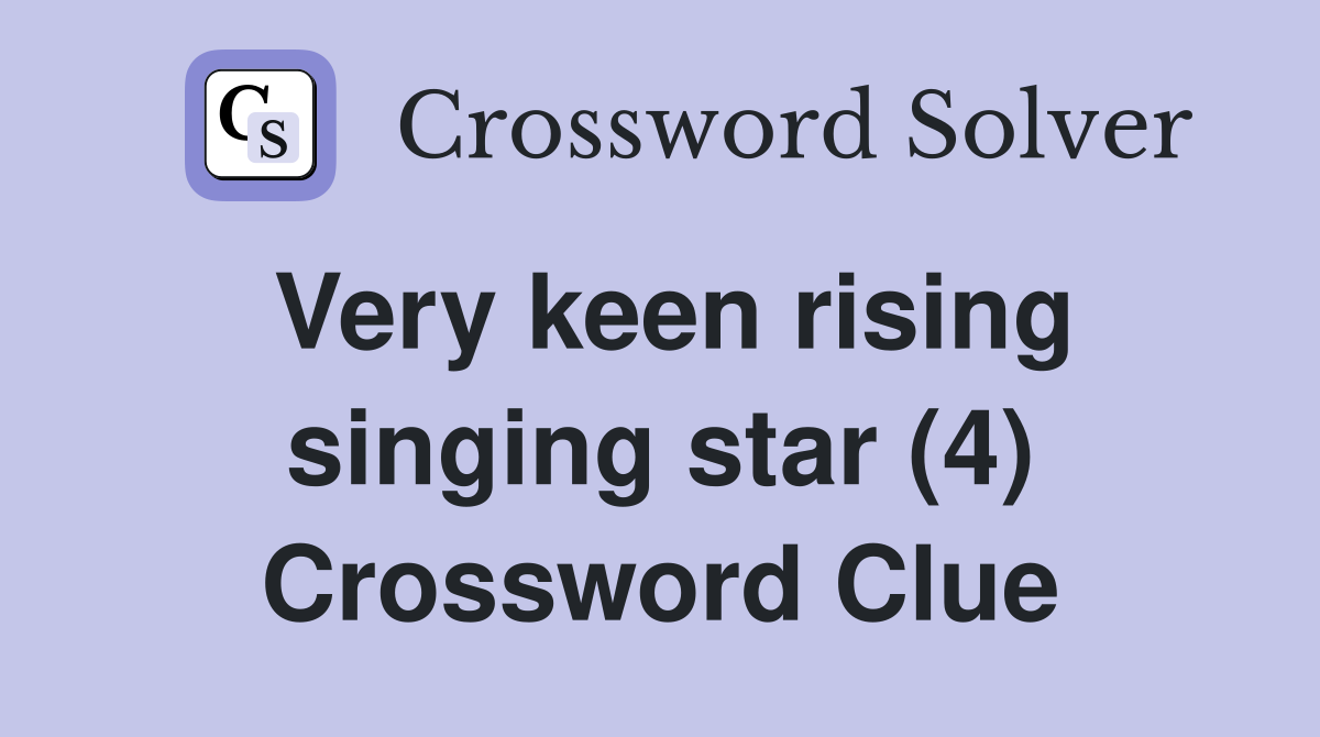 Very keen rising singing star (4) Crossword Clue