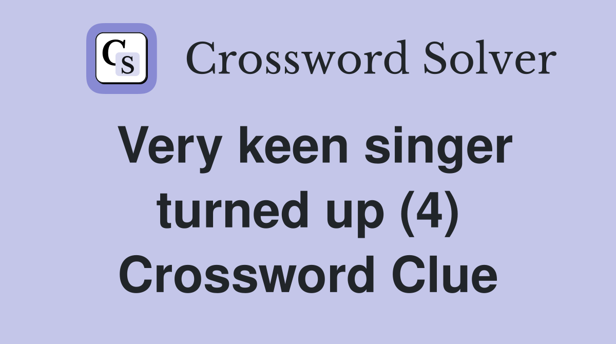 Very keen singer turned up (4) Crossword Clue