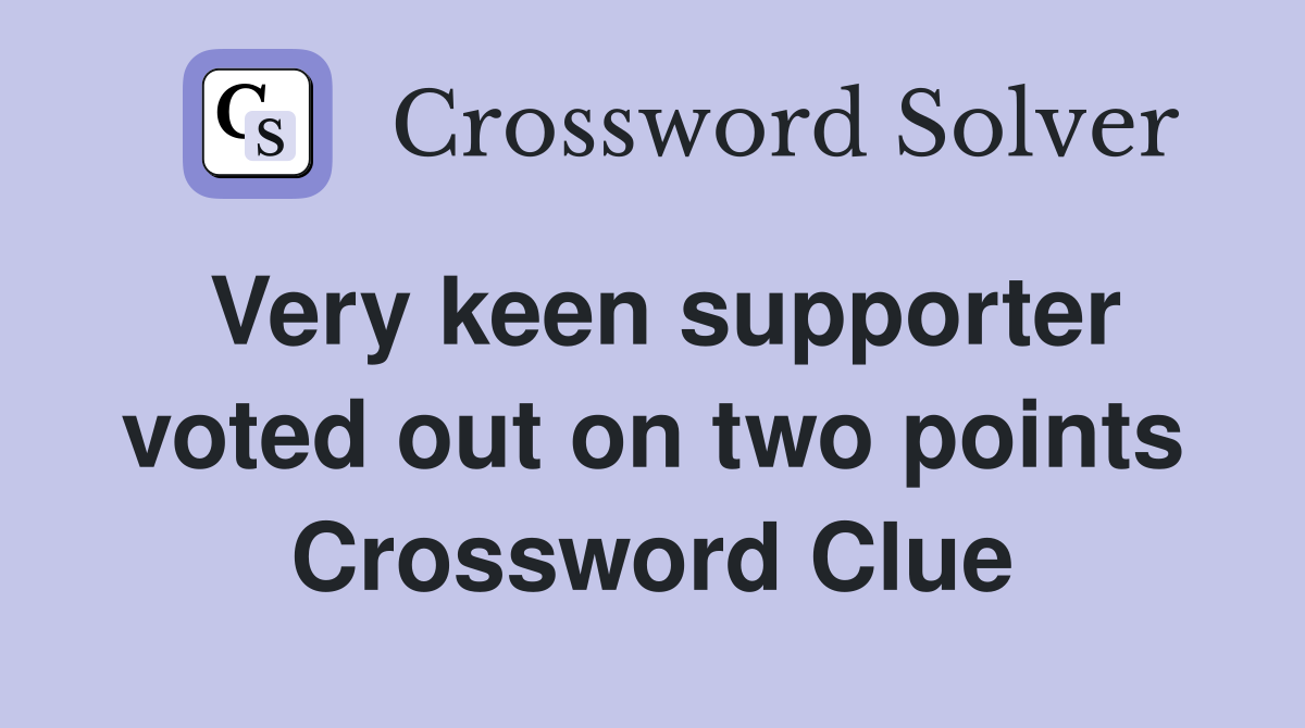 Very keen supporter voted out on two points Crossword Clue