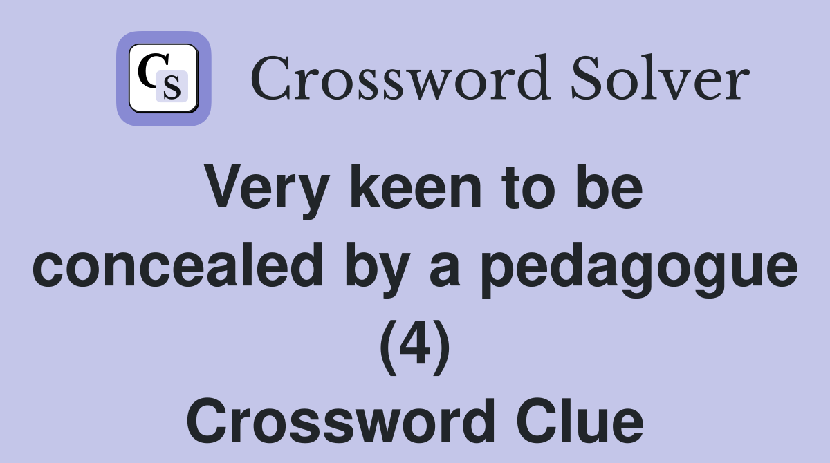Very keen to be concealed by a pedagogue (4) Crossword Clue