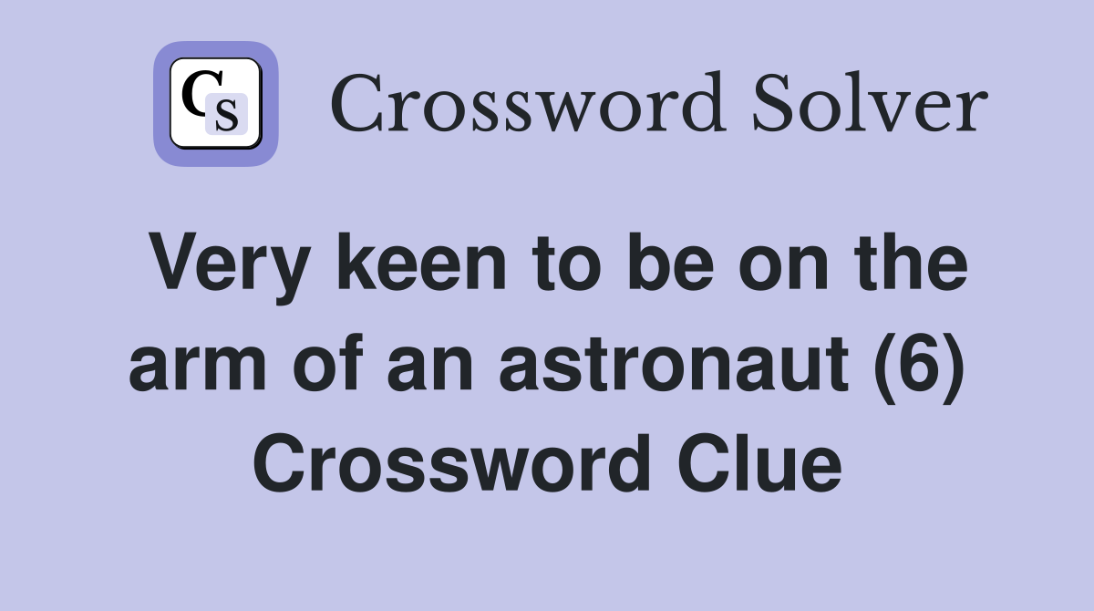 Very keen to be on the arm of an astronaut (6) Crossword Clue