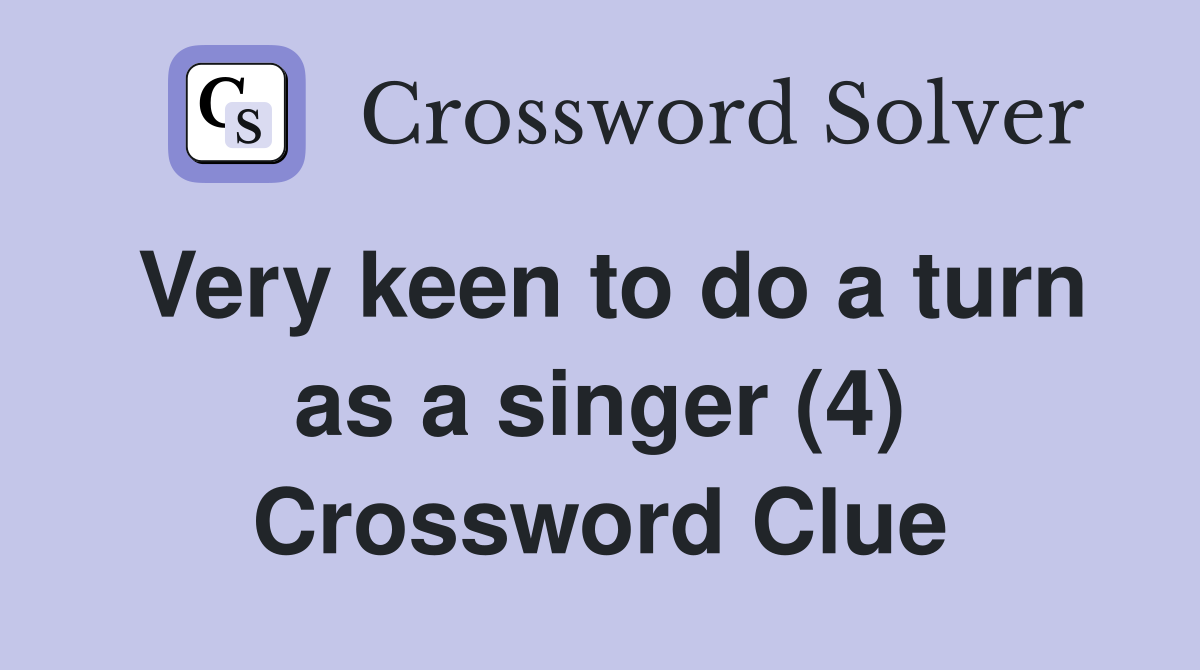 Very keen to do a turn as a singer (4) Crossword Clue