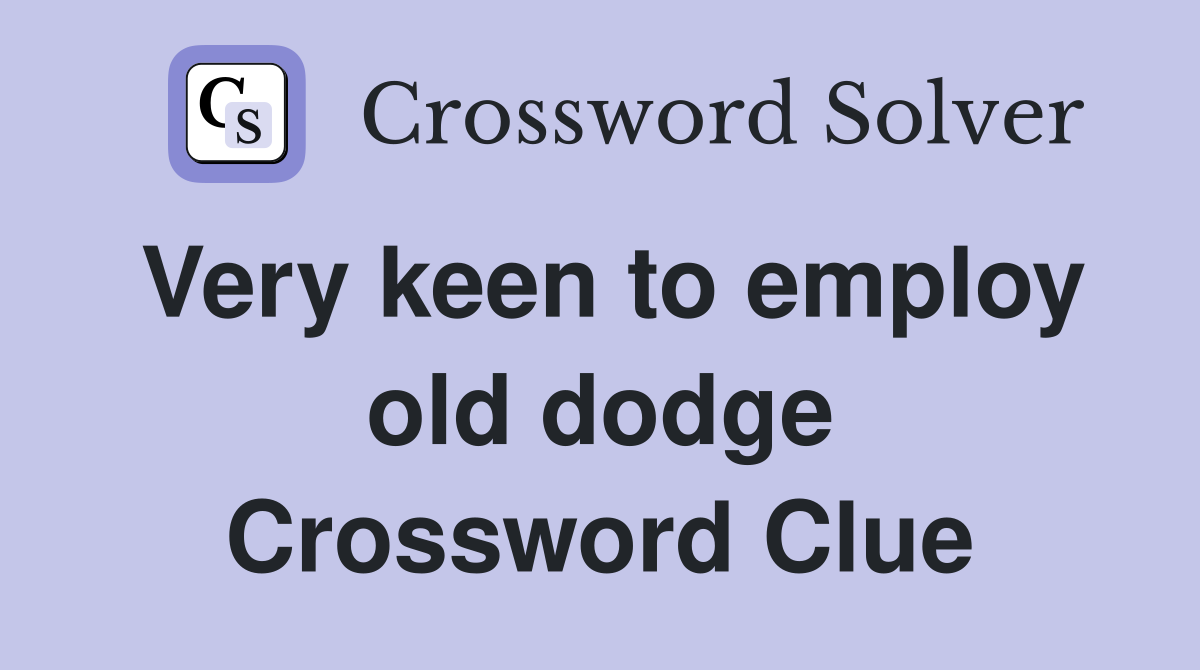Very keen to employ old dodge Crossword Clue