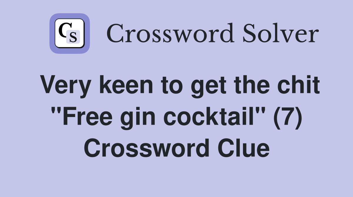 Very keen to get the chit "Free gin cocktail" (7) Crossword Clue