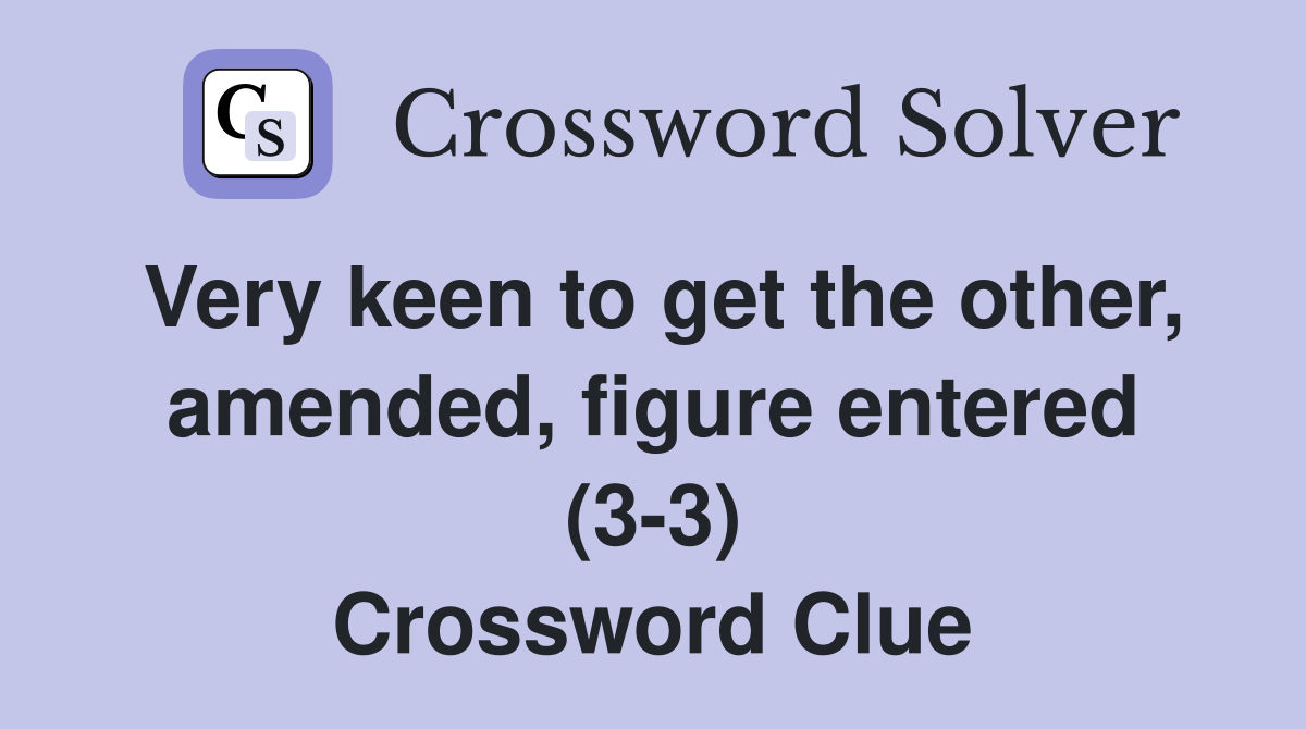 Very keen to get the other, amended, figure entered (3-3) Crossword Clue
