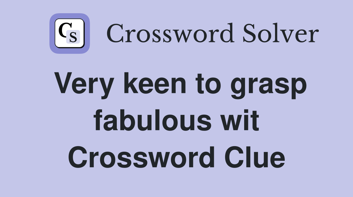 Very keen to grasp fabulous wit Crossword Clue