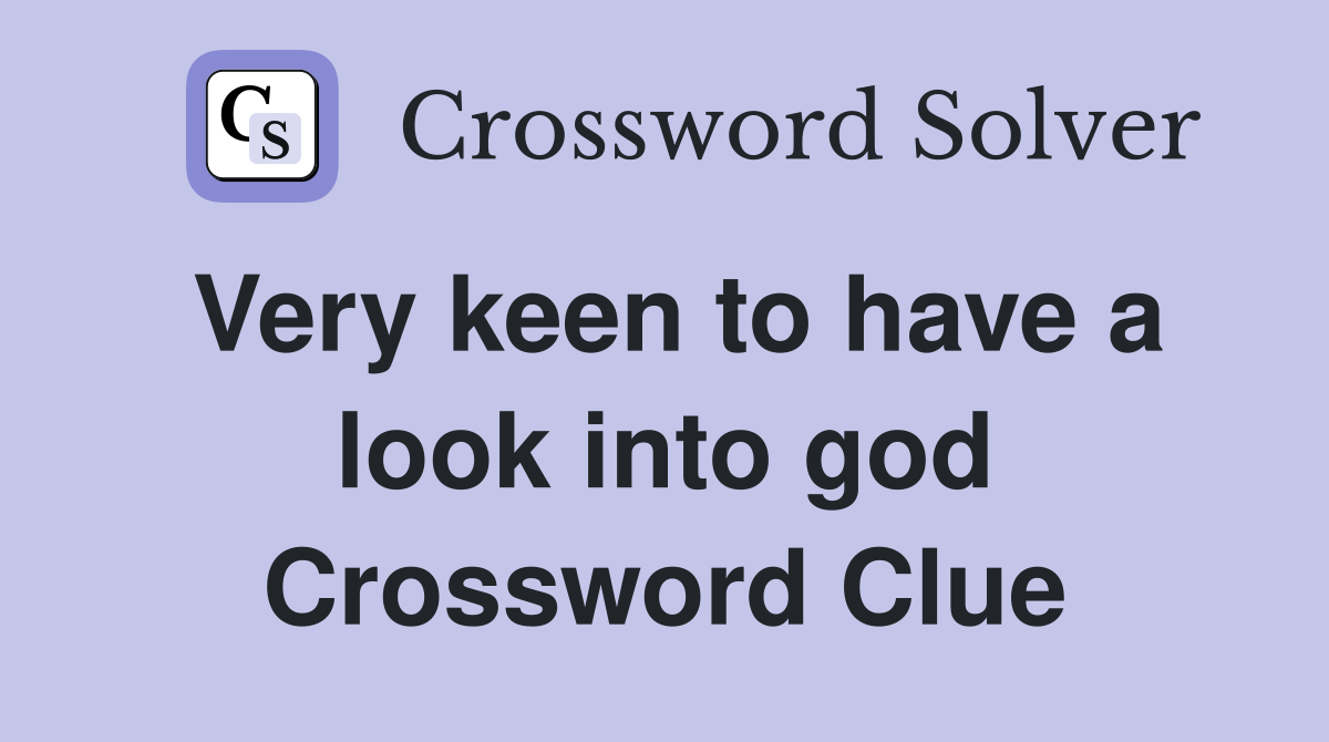 Very keen to have a look into god Crossword Clue