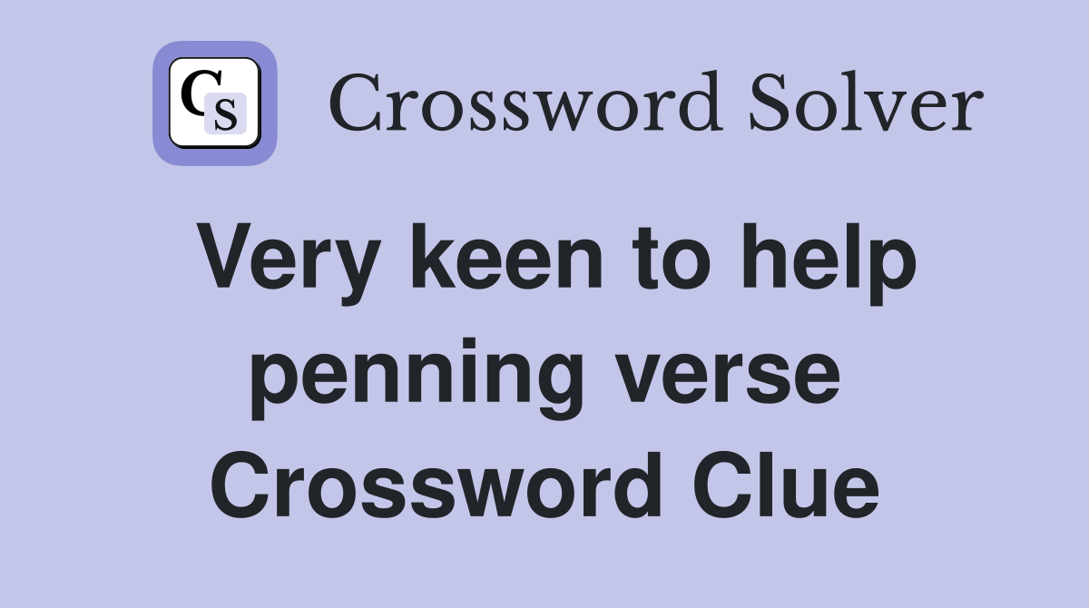 Very keen to help penning verse Crossword Clue