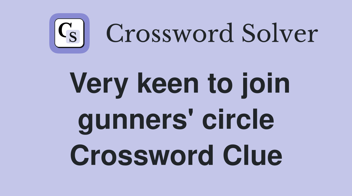 Very keen to join gunners' circle Crossword Clue