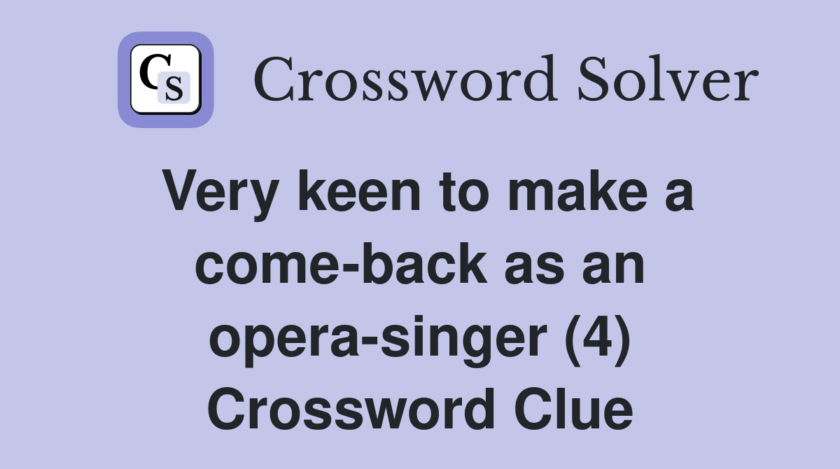Very keen to make a come-back as an opera-singer (4) Crossword Clue